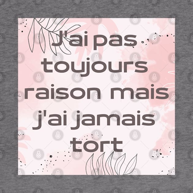 J'ai pas  toujours  raison  mais  j'ai  jamais  tort by Zinoo